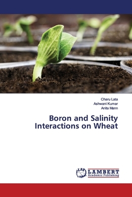 Boron and Salinity Interactions on Wheat by Ashwani Kumar, Charu Lata, Anita Mann