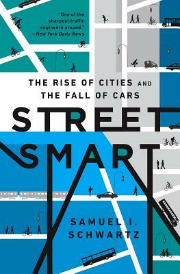 Street Smart: The Rise of Cities and the Fall of Cars by Samuel I. Schwartz