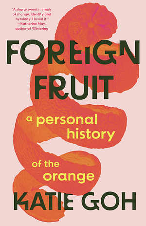 Foreign Fruit: A Personal History of the Orange by Katie Goh