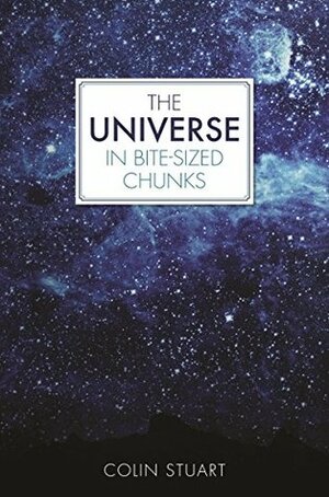 The Universe in Bite-sized Chunks by Colin Stuart