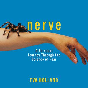 Nerve: A Personal Journey Through the Science of Fear by Eva Holland