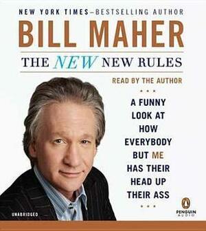 The New New Rules: A Funny Look at How Everybody but Me Has Their Head Up Their Ass by Bill Maher, Bill Maher