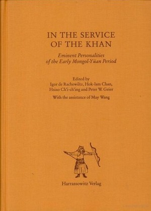 In the Service of the Khan: Eminent Personalities of the Early Mongol-Yüan Period (1200-1300) by Peter W. Geier, Hok-Lam Chan, Hsiao Ch'i-ch'ing, Igor De Rachewiltz