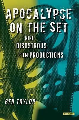 Apocalypse on the Set:Nine Disastrous Film Productions by Ben Taylor