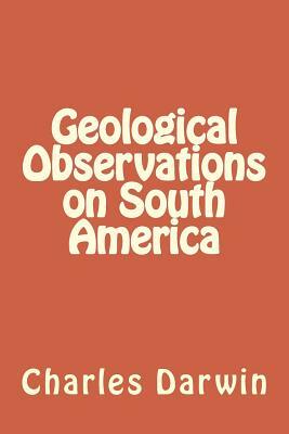 Geological Observations on South America by Charles Darwin