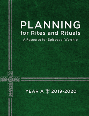 Planning for Rites and Rituals: A Resource for Episcopal Worship: Year A, 2019-2020 by Church Publishing