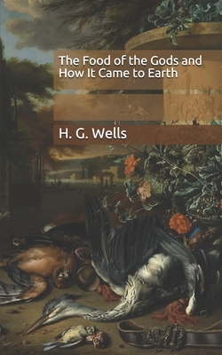 The Food of the Gods and How It Came to Earth by H.G. Wells