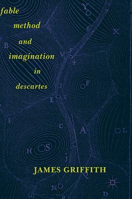 Fable, Method, and Imagination in Descartes by James Griffith