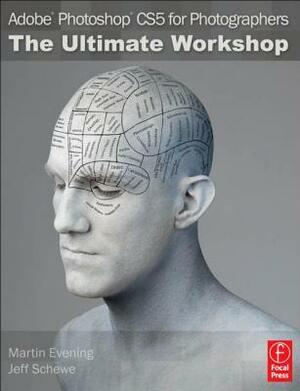 Adobe Photoshop Cs5 for Photographers: The Ultimate Workshop by Jeff Schewe, Martin Evening