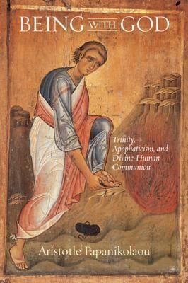 Being with God: Trinity, Apophaticism, and Divine-Human Communion by Aristotle Papanikolaou