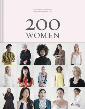 200 Women: Who Will Change The Way You See The World by Ruth Hobday, Kieran Scott, Geoff Blackwell