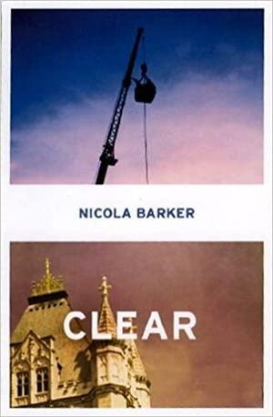 Clear: A Transparent Novel by Nicola Barker