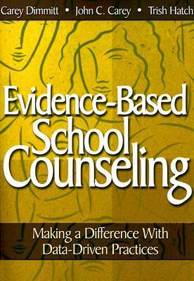 Evidence-Based School Counseling: Making a Difference with Data-Driven Practices by Carey Dimmitt, Patricia A. Hatch, John C. Carey