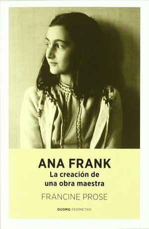 Ana Frank: La creación de una obra maestra by Francine Prose