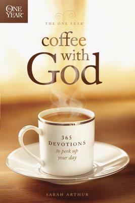The One Year Coffee with God: 365 Devotions to Perk Up Your Day by Sarah Arthur