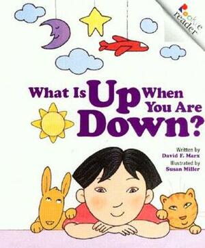 What Is Up When You Are Down? (Rookie Readers: Level A) by Susan Miller, David F. Marx