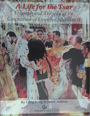 The Coronation of Tsar Nicholas II: Nicky's Responsibility Was to God Only by Greg King, Janet Ashton