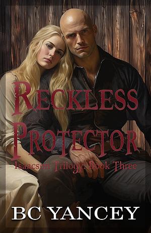 Reckless Protector by B.C. Yancey