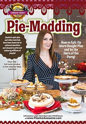 Pies Are Awesome Vol 1 Pie-Modding: How to Epic-Up Store Bought Pies and Be the Hero of the Party (Pies Are Awesome Cookbooks) by Jessica Leigh Clark-Bojin