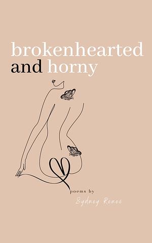 Brokenhearted & Horny by Sydney Renee