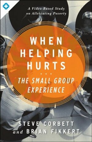 The When Helping Hurts Small Group Experience by Brian Fikkert