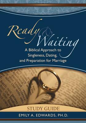 Ready & Waiting: A Biblical Approach to Singleness, Dating, and Preparation for Marriage Study Guide by Emily Edwards