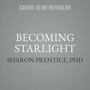 Becoming Starlight: A Shared Death Journey from Darkness to Light by Sharon Prentice