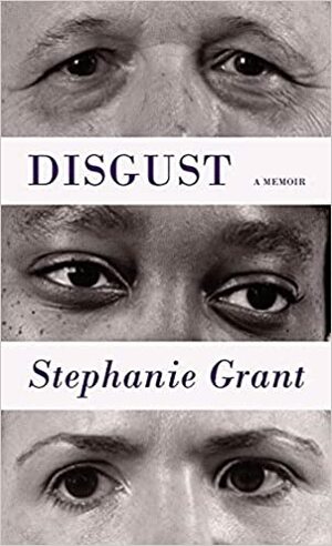Disgust: A Memoir by Stephanie Grant