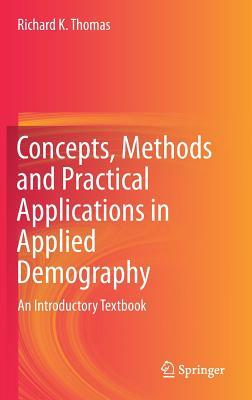 Concepts, Methods and Practical Applications in Applied Demography: An Introductory Textbook by Richard K. Thomas