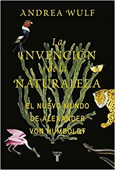 La Invención de la Naturaleza: El Nuevo Mundo de Alexander Von Humboldt by Andrea Wulf