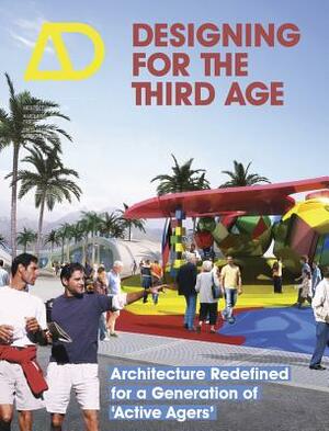 Designing for the Third Age: Architecture Redefined for a Generation of "active Agers" by Lorraine Farrelly