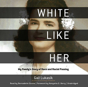 White Like Her: My Family's Story of Race and Racial Passing by Gail Lukasik