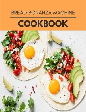 Bread Bonanza Machine Cookbook: Quick & Easy Recipes to Boost Weight Loss that Anyone Can Cook by Virginia Greene