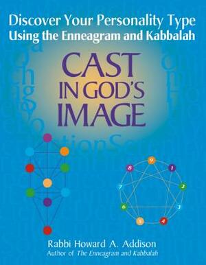 Cast in God's Image: Discovering Your Personality Type Using the Enneagram and Kabbalah by Howard A. Addison