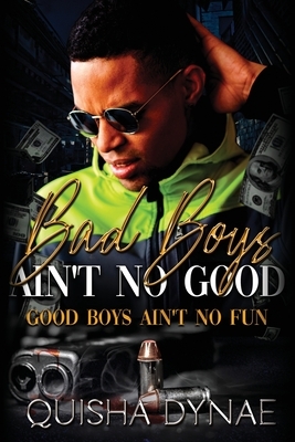 Bad Boys Ain't no Good: Good Boys Ain't no Fun by Quisha Dynae