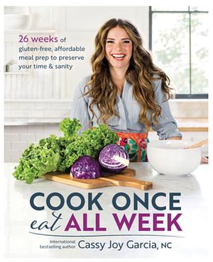 Cook Once, Eat All Week by Cassy Joy Garcia