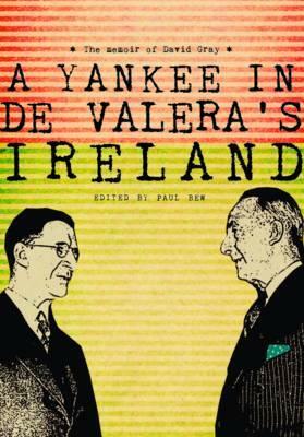 A Yankee in de Valera's Ireland: The Memoir of David Gray by David Gray