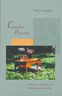 Complex Pleasure: Forms of Feeling in German Literature by Stanley Corngold