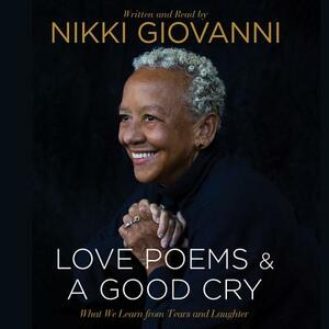 Nikki Giovanni: Love Poems & a Good Cry: What We Learn from Tears and Laughter by Nikki Giovanni
