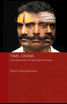 Tamil Cinema: The Cultural Politics Of India's Other Film Industry by Selvaraj Velayutham