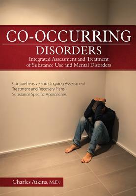 Co-Occurring Disorders: Integrated Assessment and Treatment of Substance Use and Mental Disorders by Charles Atkins