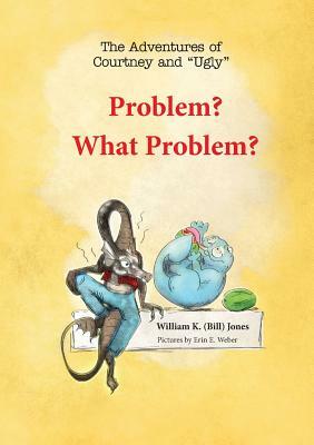 Problem? What Problem?: The Adventures of Courtney and Ugly by William Jones