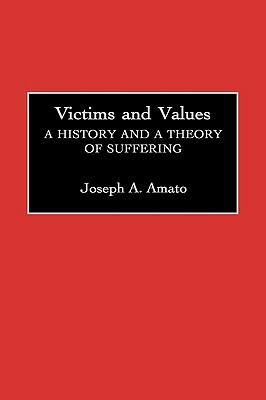 Victims and Values: A History and a Theory of Suffering by Joseph a. Amato