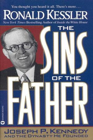 The Sins of the Father: Joseph P. Kennedy and the Dynasty He Founded by Ronald Kessler