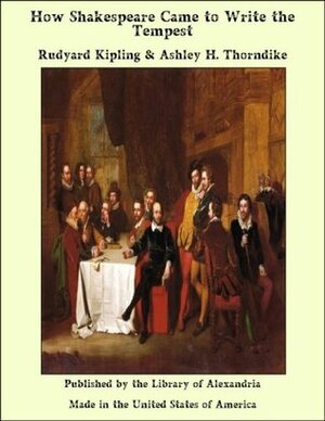 How Shakespeare Came to Write the Tempest by Ashley Horace Thorndike, Rudyard Kipling