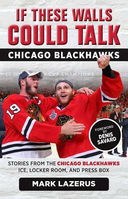 If These Walls Could Talk: Chicago Blackhawks by Mark Lazerus