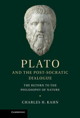 Plato and the Post-Socratic Dialogue: The Return to the Philosophy of Nature by Charles H. Kahn