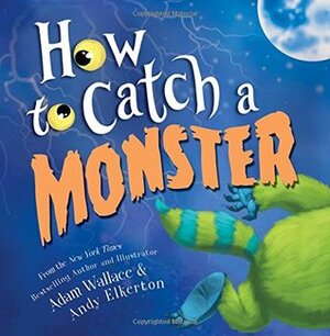 How to Catch a Monster by Andy Elkerton, Adam Wallace