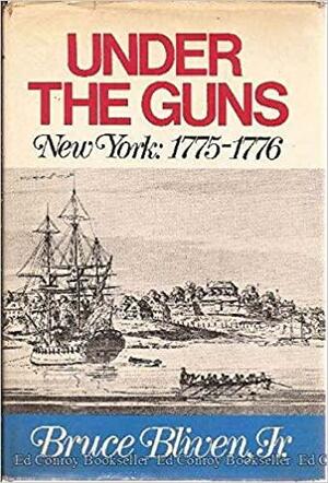 Under The Guns; New York: 1775-1776 by Bruce Bliven Jr.