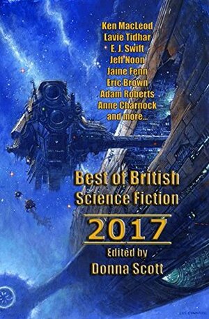 Best of British Science Fiction 2017 by Lavie Tidhar, Ken MacLeod, Jaine Fenn, Donna Scott, Ian Creasey, Adam Roberts, Eric Brown, E.J. Swift, Robert Bagnall, Anne Charnock, Tim Major, Jeff Noon
